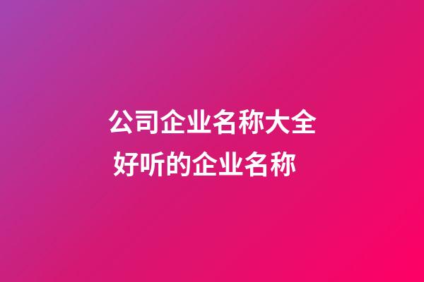 公司企业名称大全 好听的企业名称-第1张-公司起名-玄机派